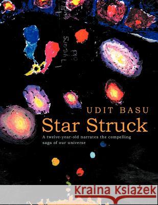 Star Struck: A Twelve-Year-Old Narrates the Compelling Saga of Our Universe Basu, Udit 9781466900929 Trafford Publishing - książka