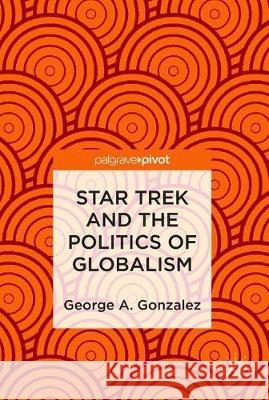 Star Trek and the Politics of Globalism George A. Gonzalez 9783319954103 Palgrave Pivot - książka