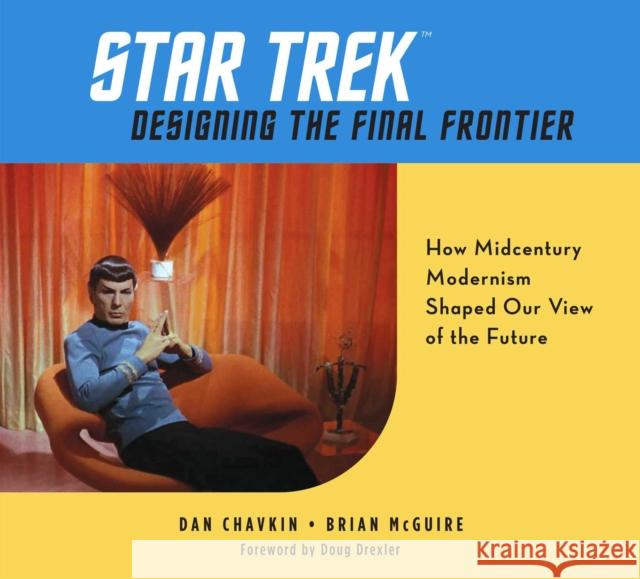 Star Trek: Designing the Final Frontier: The Untold Story of How Midcentury Modern Decor Shaped Our View of the Future Dan Chavkin 9781681885629 Weldon Owen - książka