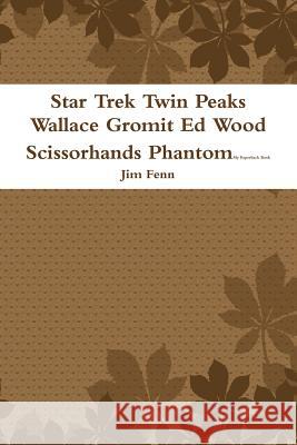 Star Trek Twin Peaks Wallace Gromit Ed Wood Scissorhands Phantom Jim Fenn 9781312251977 Lulu.com - książka