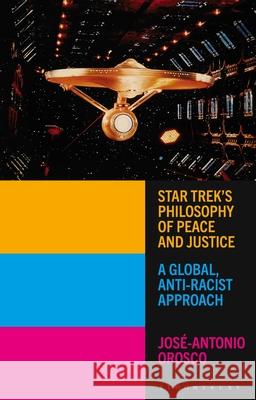 Star Trek's Philosophy of Peace and Justice: A Global, Anti-Racist Approach Jos Orosco 9781350236790 Bloomsbury Academic - książka