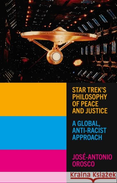Star Trek's Philosophy of Peace and Justice: A Global, Anti-Racist Approach Jose-Antonio (Oregon State University, USA) Orosco 9781350236806 Bloomsbury Publishing PLC - książka