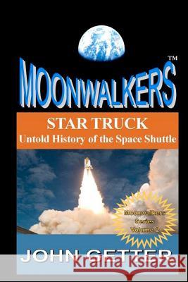 Star Truck: Untold History of the Space Shuttle: Moonwalkers Series - Volume 2 John Getter 9781463624156 Createspace - książka