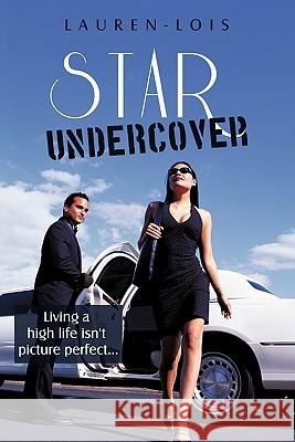 Star Undercover: Living a High Life Isn't Picture Perfect... Lauren-Lois 9781449047634 Authorhouse - książka