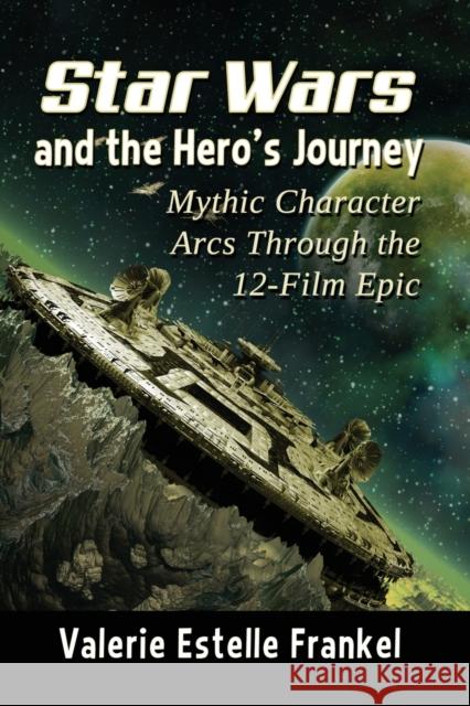 Star Wars and the Hero's Journey: Mythic Character Arcs Through the 12-Film Epic Valerie Estelle Frankel 9781476684291 McFarland & Company - książka