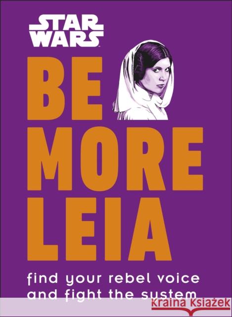 Star Wars Be More Leia: Find Your Rebel Voice And Fight The System Christian Blauvelt   9780241357637 Dorling Kindersley Ltd - książka