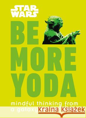Star Wars: Be More Yoda: Mindful Thinking from a Galaxy Far Far Away DK 9781465477378 DK Publishing (Dorling Kindersley) - książka