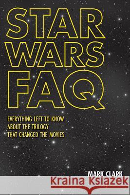 Star Wars FAQ: Everything Left to Know about the Trilogy That Changed the Movies Mark Clark 9781480360181 Applause Theatre & Cinema Book Publishers - książka