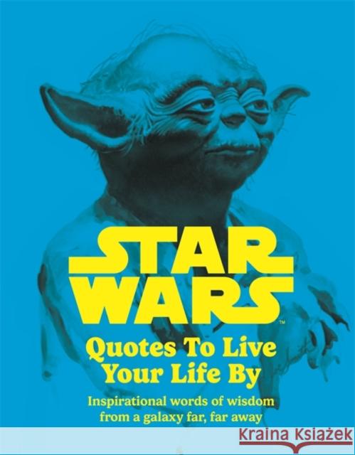 Star Wars Quotes To Live Your Life By: Inspirational words of wisdom from a galaxy far, far away Walt Disney 9781800786080 Bonnier Books Ltd - książka