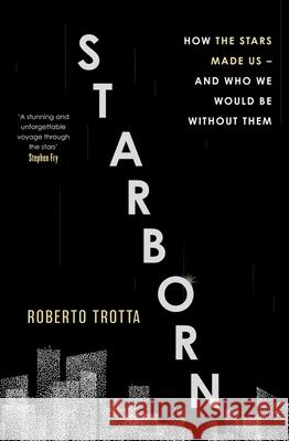 Starborn: How the Stars Made Us - and Who We Would Be Without Them Roberto Trotta 9781529346084 John Murray Press - książka