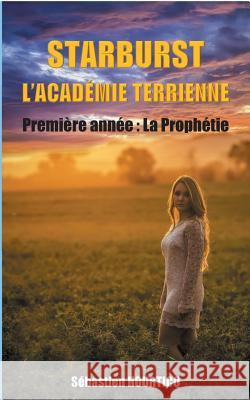 Starburst, l'académie terrienne: Première Année: La Prophétie Sébastien Hourticq 9782322082674 Books on Demand - książka