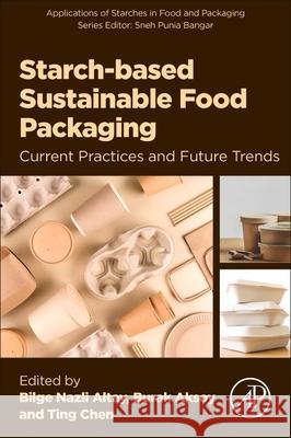 Starch-Based Sustainable Food Packaging: Current Practices and Future Trends Bilge Nazli Altay Burak Aksoy Ting Chen 9780443363467 Academic Press - książka