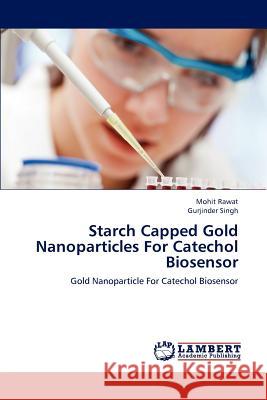 Starch Capped Gold Nanoparticles For Catechol Biosensor Rawat Mohit 9783659312106 LAP Lambert Academic Publishing - książka