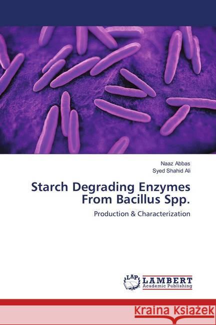 Starch Degrading Enzymes From Bacillus Spp. : Production & Characterization Abbas, Naaz; Ali, Syed Shahid 9786139583492 LAP Lambert Academic Publishing - książka