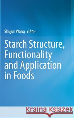 Starch Structure, Functionality and Application in Foods Shujun Wang 9789811506215 Springer - książka