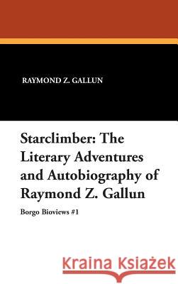 Starclimber: The Literary Adventures and Autobiography of Raymond Z. Gallun Gallun, Raymond Z. 9780893703486 Borgo Press - książka