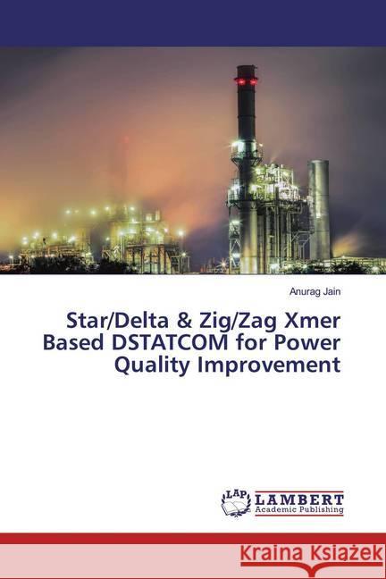 Star/Delta & Zig/Zag Xmer Based DSTATCOM for Power Quality Improvement Jain, Anurag 9786139947546 LAP Lambert Academic Publishing - książka