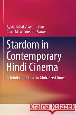 Stardom in Contemporary Hindi Cinema: Celebrity and Fame in Globalized Times Aysha Iqbal Viswamohan Clare M. Wilkinson 9789811501937 Springer - książka