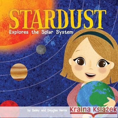 Stardust Explores the Solar System Douglas Harris Yip Jar Bailey Harris 9781952843112 Label Free Publishing, LLC - książka