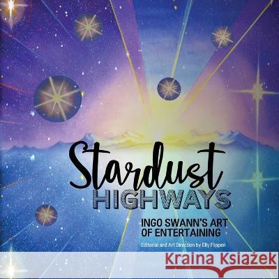 Stardust Highways: Ingo Swann's Art of Entertaining Ingo Swann Elly Flippen  9781949214703 Swann-Ryder Productions, LLC - książka