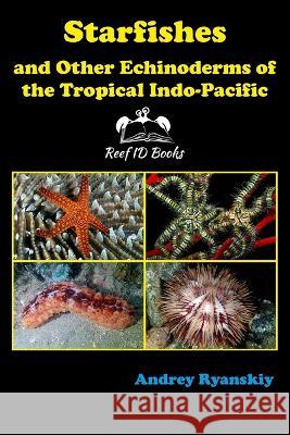 Starfishes and other Echinoderms of the Tropical Indo-Pacific Andrey Ryanskiy 9785604204986 Andrey Ryanskiy - książka