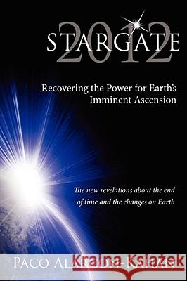 Stargate 2012: Recovering the Power for Earth's Imminent Ascension Alarcon-Kahan, Paco 9781434382535 AUTHORHOUSE - książka