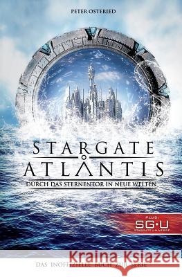 Stargate: Atlantis: Durch das Sternentor in neue Welten: Das inoffizielle Buch zur Serie Osteried, Peter 9781505336238 Createspace Independent Publishing Platform - książka