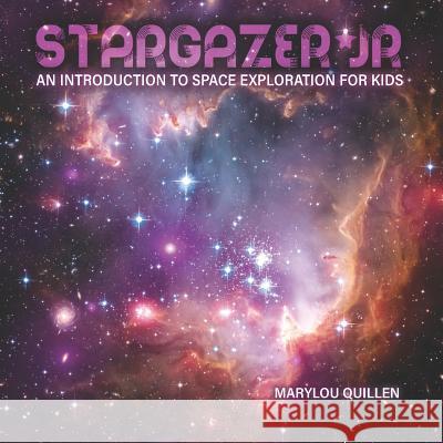 Stargazer Jr: An Introduction to Space Exploration for Kids Marylou Quillen 9781096977773 Independently Published - książka