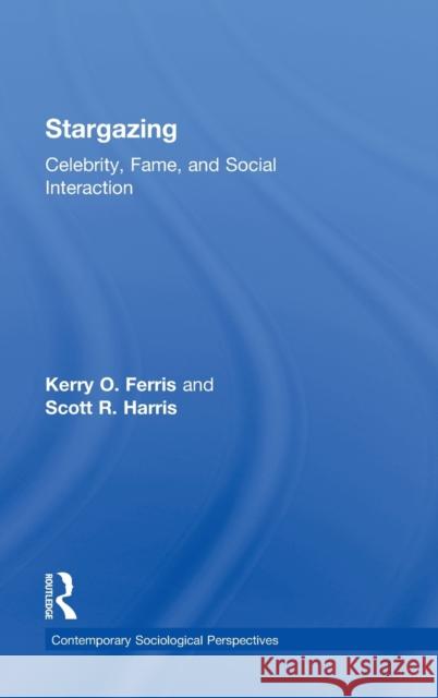 Stargazing: Celebrity, Fame, and Social Interaction Ferris, Kerry O. 9780415884273 Taylor and Francis - książka