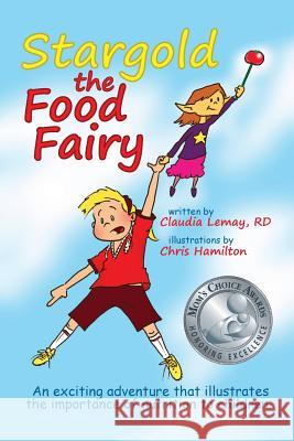 Stargold The Food Fairy: 2016 Mom's Choice Awards(R) Winner. An exciting adventure that illustrates the importance of nutrition to children. Lemay Rd, Claudia 9780994934116 Claudia Lemay - książka