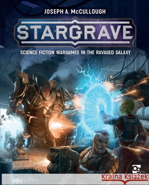 Stargrave: Science Fiction Wargames in the Ravaged Galaxy Joseph A. McCullough 9781472837509 Bloomsbury Publishing PLC - książka