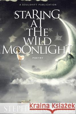 Staring at the Wild Moonlight: Poetry Stephen Roberts 9781511678490 Createspace Independent Publishing Platform - książka