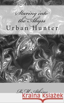 Staring into the Abyss: Urban Hunter Atkins, R. M. 9781497579088 Createspace - książka