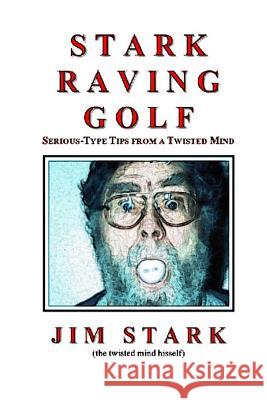 Stark Raving Golf: Serious-type Tips from a Twisted Mind Stark, Jim 9781503070165 Createspace - książka