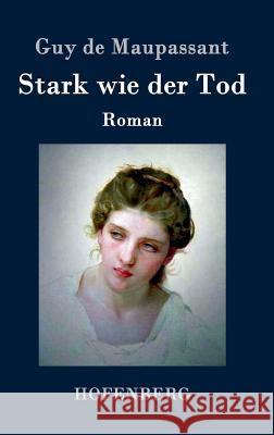 Stark wie der Tod: Roman Guy de Maupassant 9783843074742 Hofenberg - książka