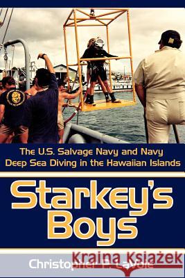 Starkey's Boys: The U.S. Salvage Navy and Navy Deep Sea Diving in the Hawaiian Islands Lavoie, Christopher P. 9781425919931 Authorhouse - książka