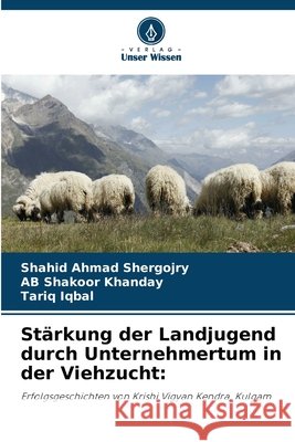 Stärkung der Landjugend durch Unternehmertum in der Viehzucht: Shergojry, Shahid Ahmad, Khanday, AB Shakoor, Iqbal, Tariq 9786209579011 Verlag Unser Wissen - książka