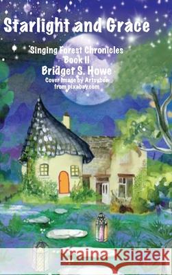 Starlight and Grace: Singing Forest Chronicles Book II Howe, Bridget 9781716540721 Lulu.com - książka