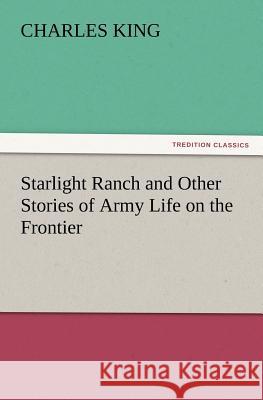 Starlight Ranch and Other Stories of Army Life on the Frontier Charles King (Georgetown University) 9783847219477 Tredition Classics - książka