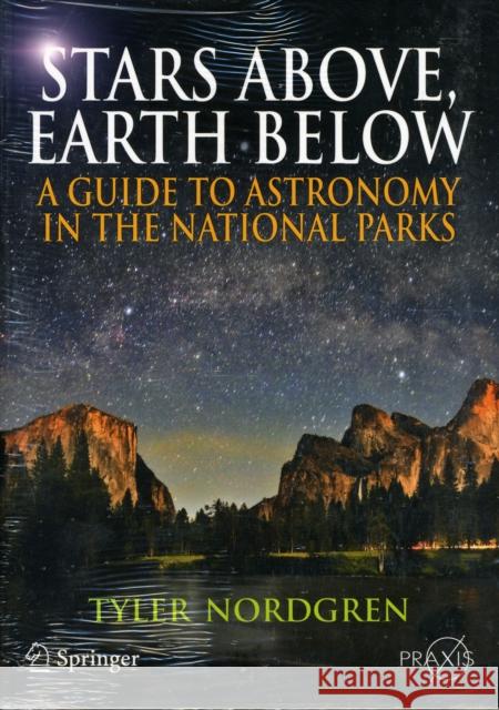 Stars Above, Earth Below: A Guide to Astronomy in the National Parks Nordgren, Tyler 9781441916488 Praxis Publications Inc - książka