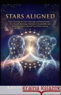 Stars Aligned: Vedic Astrology for Love, Marriage and Relationships - How Kundli Matching, Nakshatra Compatibility and Planetary Synastry Reveal Your Raghavan, Kavita 9798251123128 Independently Published - książka