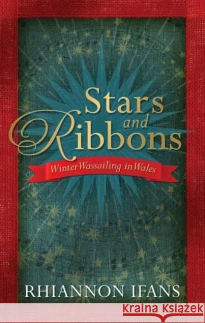 Stars and Ribbons: Winter Wassailing in Wales Rhiannon Ifans   9781786838247 University of Wales Press - książka