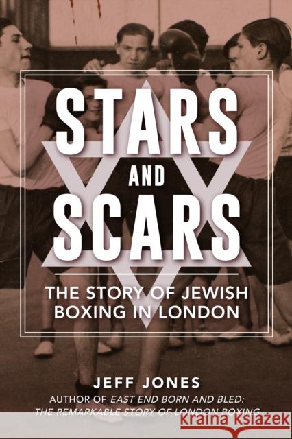 Stars and Scars: The Story of Jewish Boxing in London Jeff Jones 9781398109568 Amberley Publishing - książka