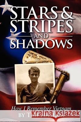 Stars and Stripes and Shadows: How I Remember Vietnam Haslam, Tim 9781425963095 Authorhouse - książka