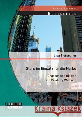 Stars im Einsatz für die Marke: Chancen und Risiken von Celebrity Werbung Lisa Eiersebner 9783956843914 Bachelor + Master Publishing - książka