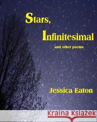 Stars, Infinitesimal: and other poems Eaton, Jessica 9781726062558 Createspace Independent Publishing Platform - książka
