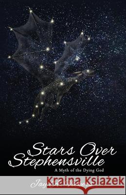 Stars Over Stephensville: A Myth of the Dying God Jay Vickers 9781696216562 Independently Published - książka