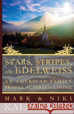 Stars, Stripes and Edelweiss: An American Family Braves Austrian Living Mark &. Niki Kalpakgian 9781507565490 Createspace - książka