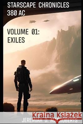 Starscape Chronicles: 380 AC - Vol. 01: Exiles Jeremiah D Macroberts   9798853988316 Independently Published - książka