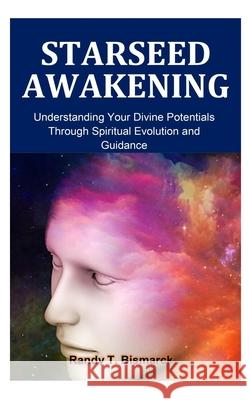 Starseed Awakening: Understanding Your Divine Potentials Through Spiritual Evolution, and Guidance Randy T Bismarck 9798334184152 Independently Published - książka
